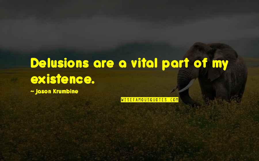 Existence Quotes By Jason Krumbine: Delusions are a vital part of my existence. Existence Quotes By Jason Krumbine: Delusions are a vital part of my existence.