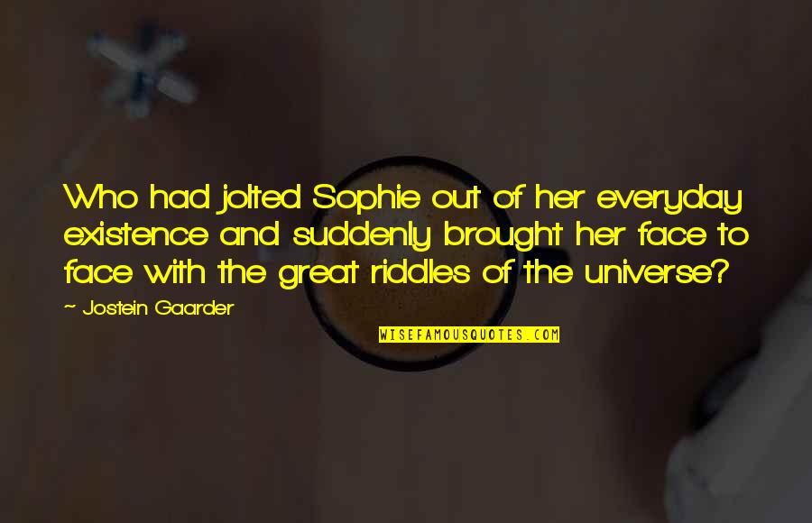 Existence Quotes By Jostein Gaarder: Who had jolted Sophie out of her everyday Existence Quotes By Jostein Gaarder: Who had jolted Sophie out of her everyday