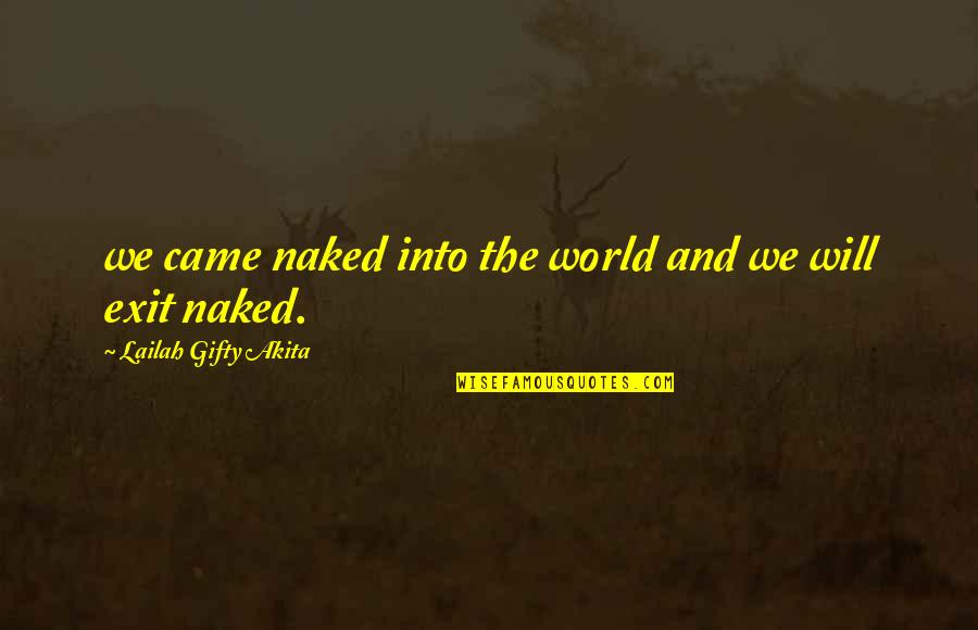 Existence Quotes By Lailah Gifty Akita: we came naked into the world and we Existence Quotes By Lailah Gifty Akita: we came naked into the world and we