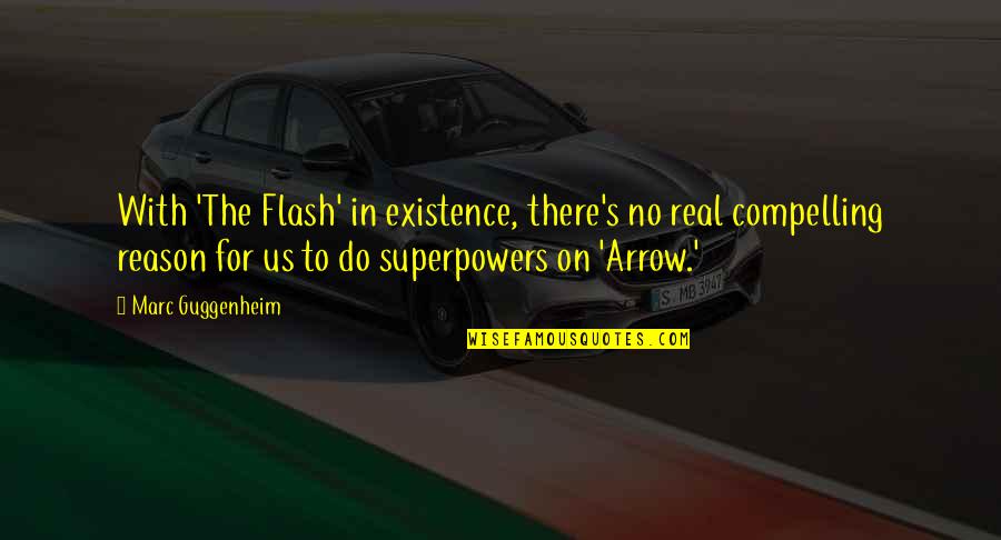 Existence Quotes By Marc Guggenheim: With 'The Flash' in existence, there's no real Existence Quotes By Marc Guggenheim: With 'The Flash' in existence, there's no real