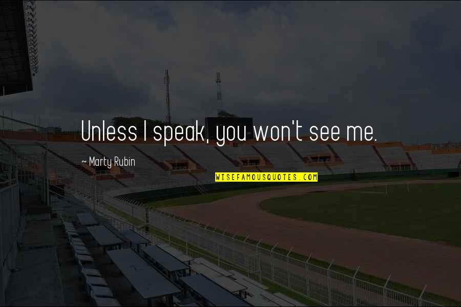 Existence Quotes By Marty Rubin: Unless I speak, you won't see me. Existence Quotes By Marty Rubin: Unless I speak, you won't see me.