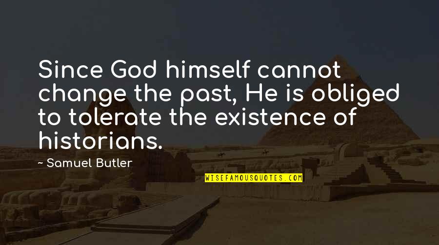 Existence Quotes By Samuel Butler: Since God himself cannot change the past, He Existence Quotes By Samuel Butler: Since God himself cannot change the past, He