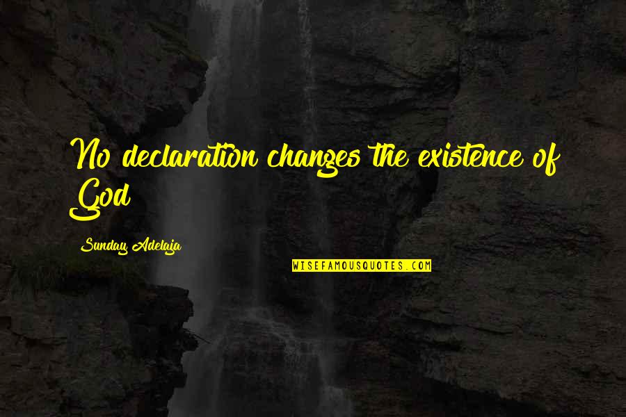 Existence Quotes By Sunday Adelaja: No declaration changes the existence of God Existence Quotes By Sunday Adelaja: No declaration changes the existence of God
