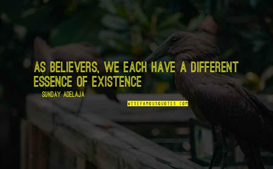 Existence Quotes By Sunday Adelaja: As believers, we each have a different essence Existence Quotes By Sunday Adelaja: As believers, we each have a different essence