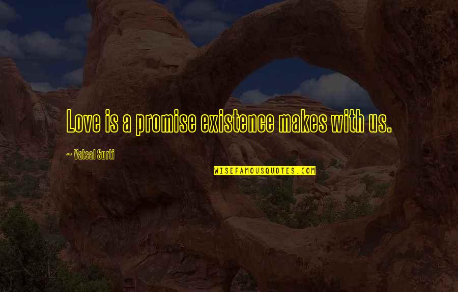 Existence Quotes By Vatsal Surti: Love is a promise existence makes with us. Existence Quotes By Vatsal Surti: Love is a promise existence makes with us.
