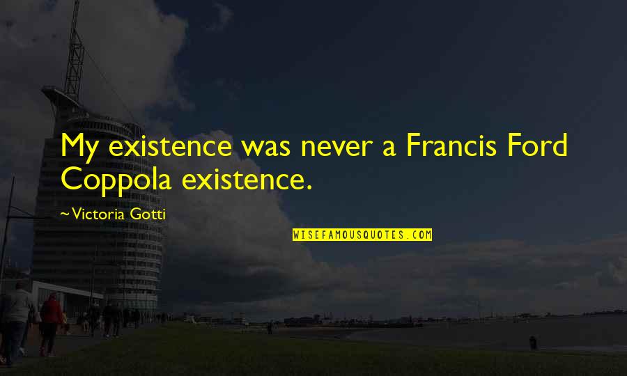 Existence Quotes By Victoria Gotti: My existence was never a Francis Ford Coppola Existence Quotes By Victoria Gotti: My existence was never a Francis Ford Coppola