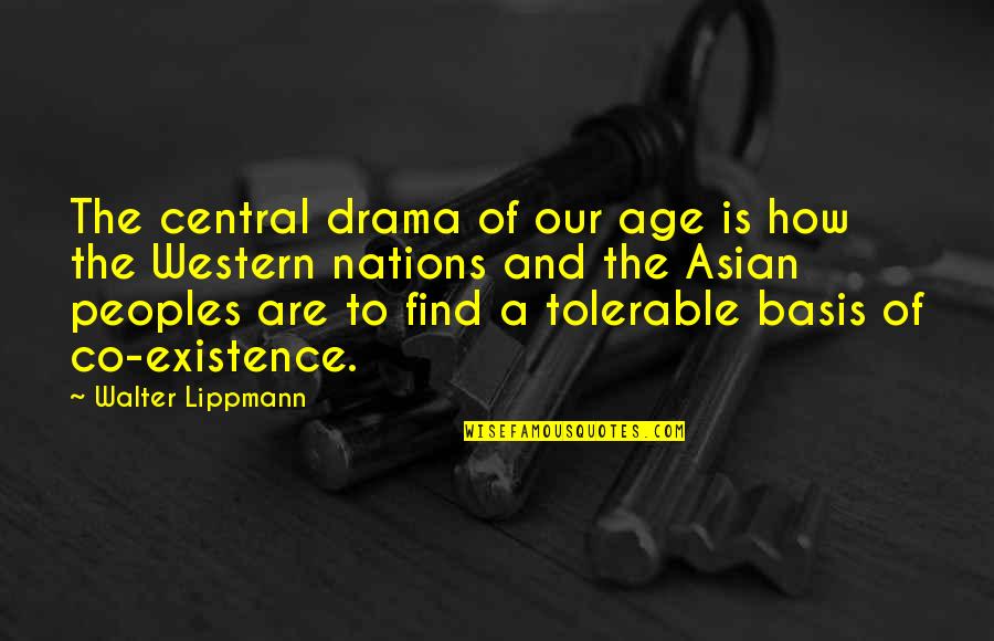 Existence Quotes By Walter Lippmann: The central drama of our age is how Existence Quotes By Walter Lippmann: The central drama of our age is how
