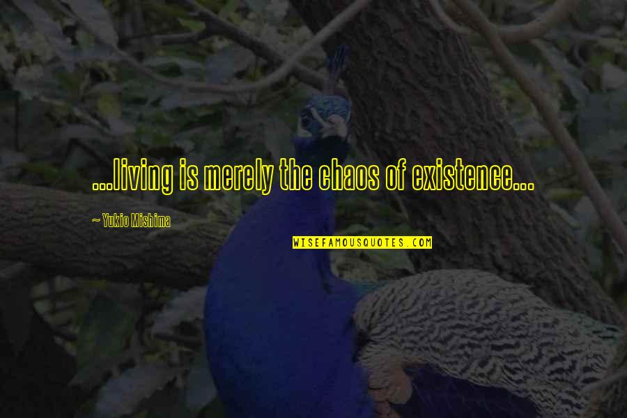Existence Quotes By Yukio Mishima: ...living is merely the chaos of existence... Existence Quotes By Yukio Mishima: ...living is merely the chaos of existence...