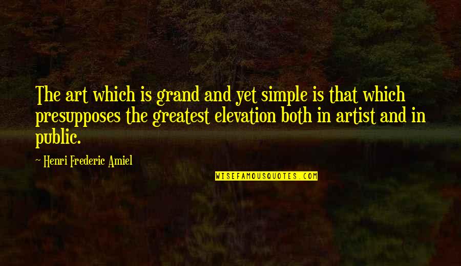 Existenceis Quotes By Henri Frederic Amiel: The art which is grand and yet simple