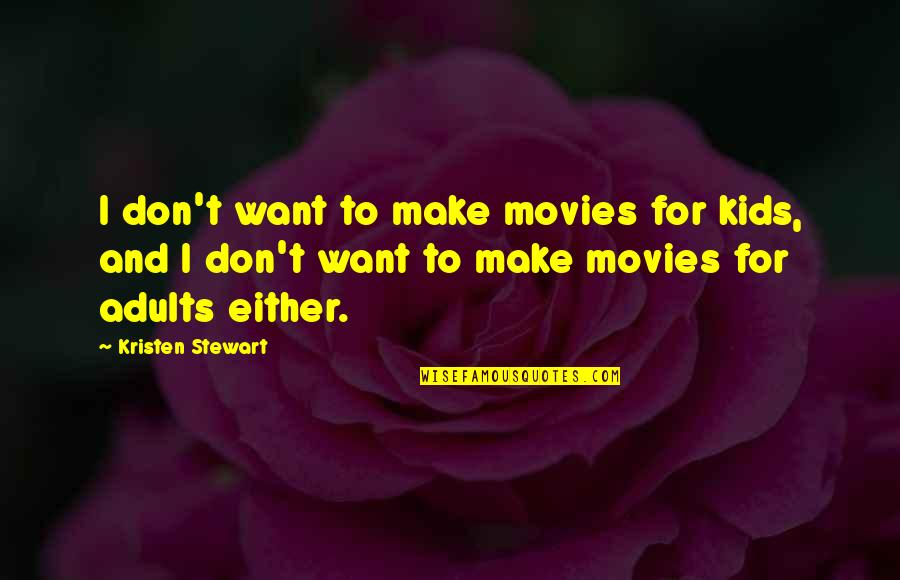 Existenceis Quotes By Kristen Stewart: I don't want to make movies for kids,