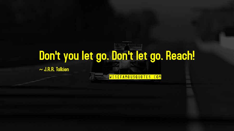 Existencia Sinonimo Quotes By J.R.R. Tolkien: Don't you let go. Don't let go. Reach! Existencia Sinonimo Quotes By J.R.R. Tolkien: Don't you let go. Don't let go. Reach!