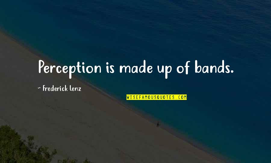 Existencial Quotes By Frederick Lenz: Perception is made up of bands.
