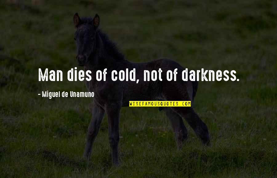 Existencial Quotes By Miguel De Unamuno: Man dies of cold, not of darkness.