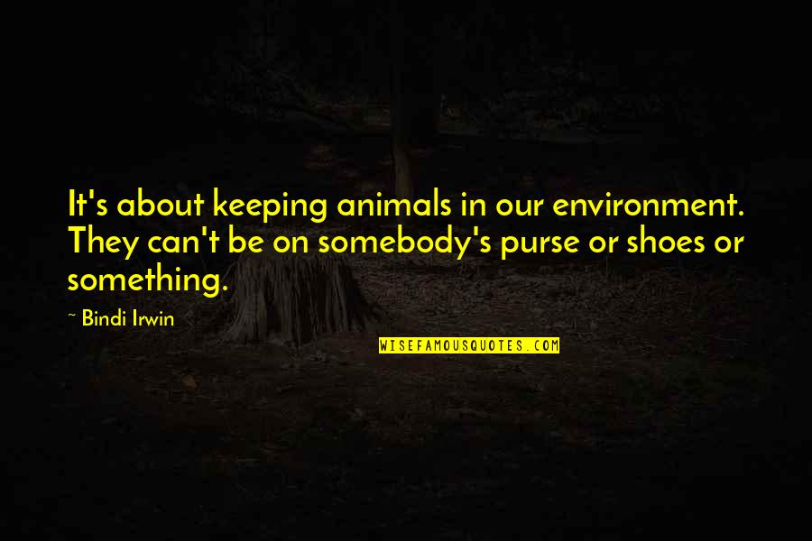 Existencias Comerciales Quotes By Bindi Irwin: It's about keeping animals in our environment. They