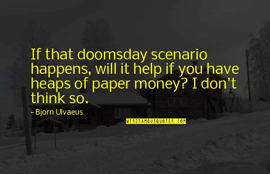 Existencias Comerciales Quotes By Bjorn Ulvaeus: If that doomsday scenario happens, will it help