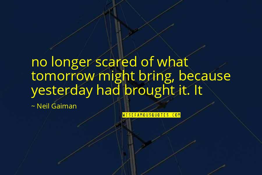 Existencias Contabilidade Quotes By Neil Gaiman: no longer scared of what tomorrow might bring,