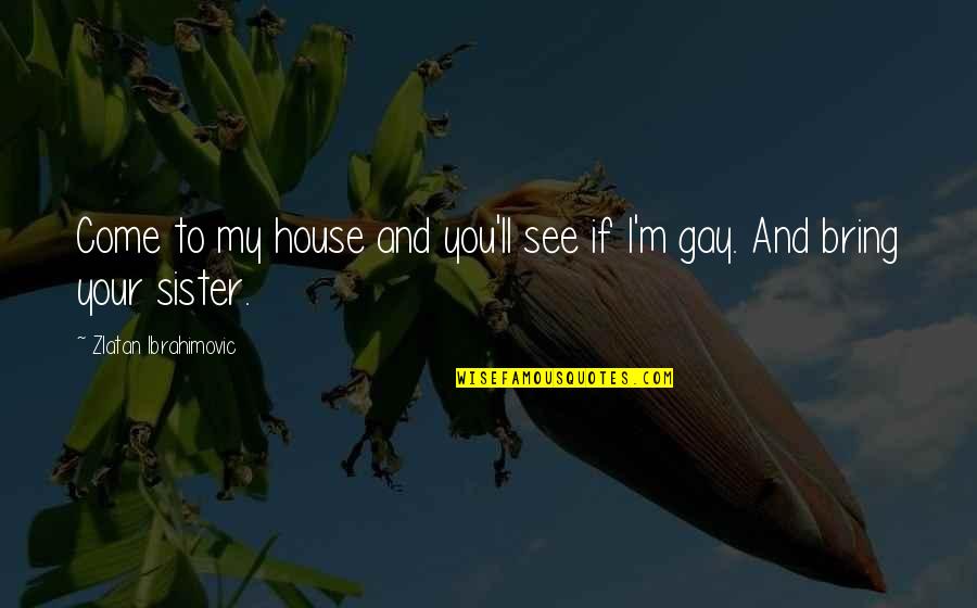 Existencias Contabilidade Quotes By Zlatan Ibrahimovic: Come to my house and you'll see if Existencias Contabilidade Quotes By Zlatan Ibrahimovic: Come to my house and you'll see if