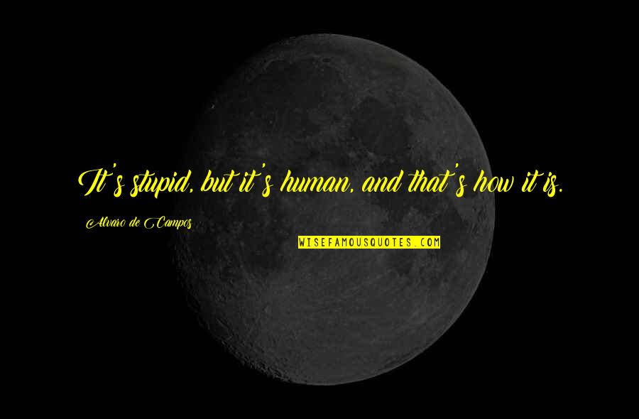 Existened Quotes By Alvaro De Campos: It's stupid, but it's human, and that's how
