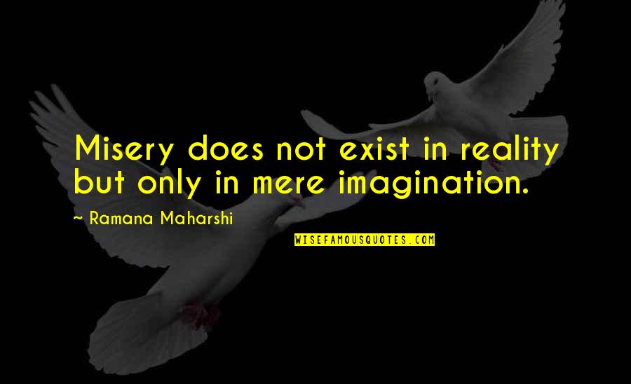 Existenitalism Quotes By Ramana Maharshi: Misery does not exist in reality but only