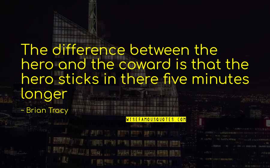 Existensialists Quotes By Brian Tracy: The difference between the hero and the coward