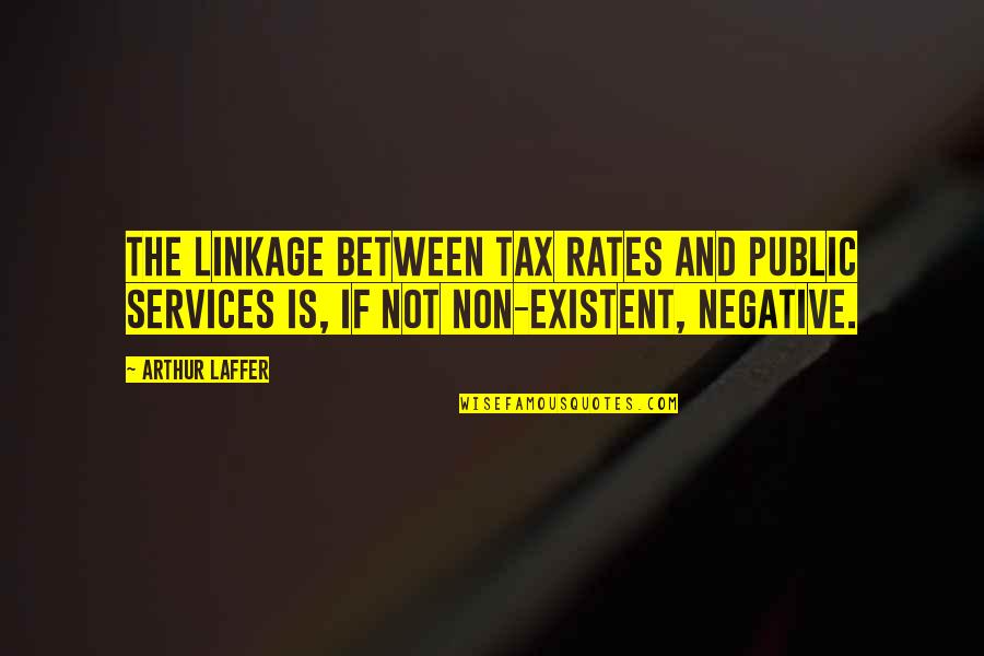 Existent Quotes By Arthur Laffer: The linkage between tax rates and public services