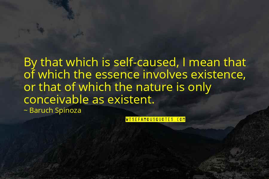 Existent Quotes By Baruch Spinoza: By that which is self-caused, I mean that