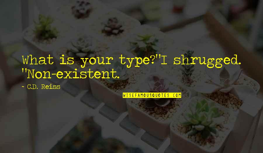 Existent Quotes By C.D. Reiss: What is your type?"I shrugged. "Non-existent.