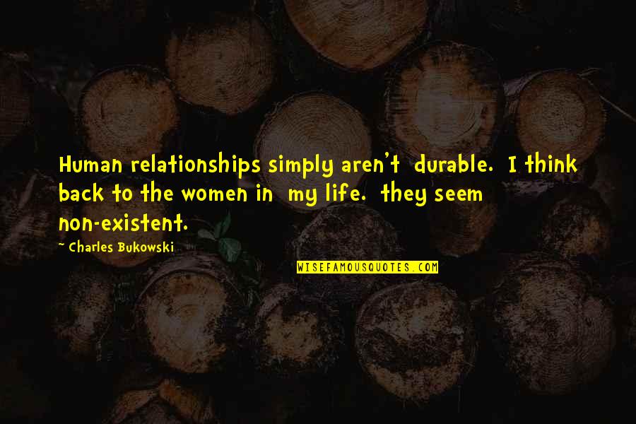 Existent Quotes By Charles Bukowski: Human relationships simply aren't durable. I think back