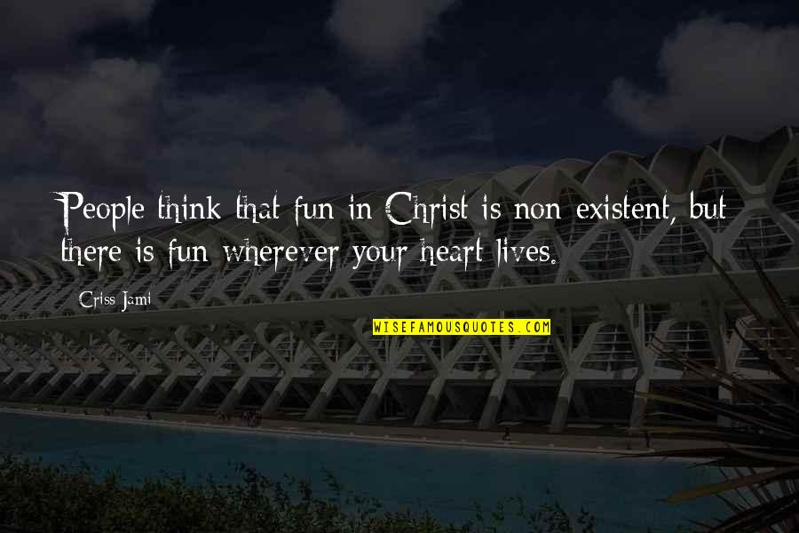 Existent Quotes By Criss Jami: People think that fun in Christ is non-existent,