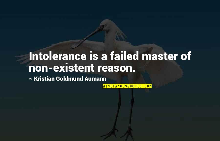 Existent Quotes By Kristian Goldmund Aumann: Intolerance is a failed master of non-existent reason.
