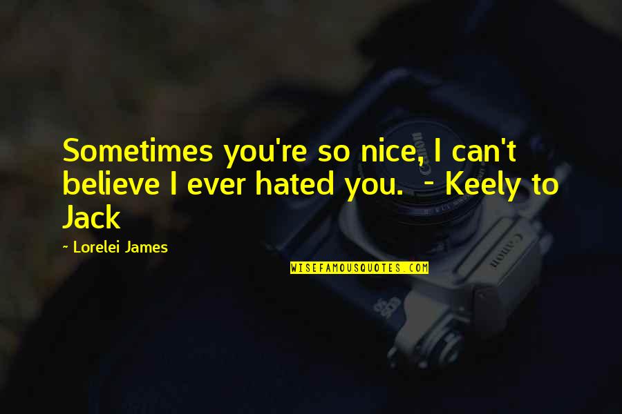 Existenta Lui Quotes By Lorelei James: Sometimes you're so nice, I can't believe I