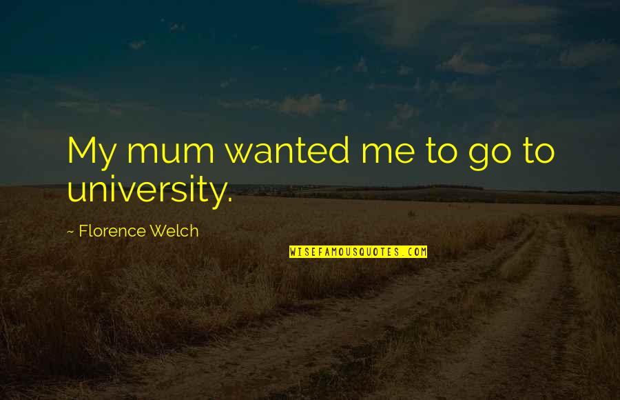Existente In English Quotes By Florence Welch: My mum wanted me to go to university.