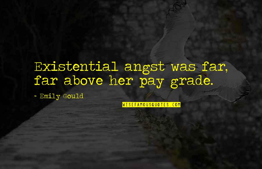 Existential Angst Quotes By Emily Gould: Existential angst was far, far above her pay