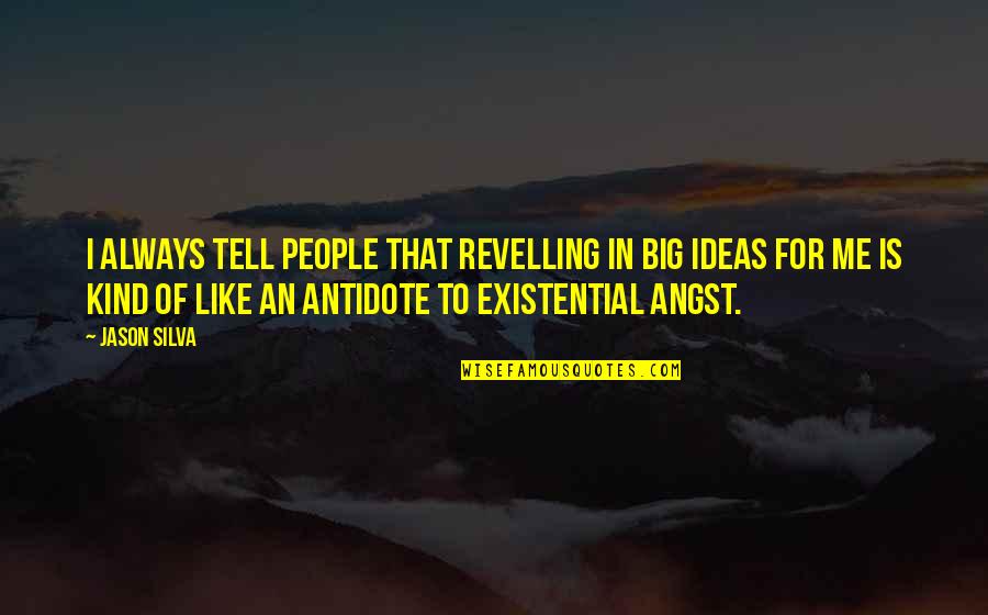 Existential Angst Quotes By Jason Silva: I always tell people that revelling in big