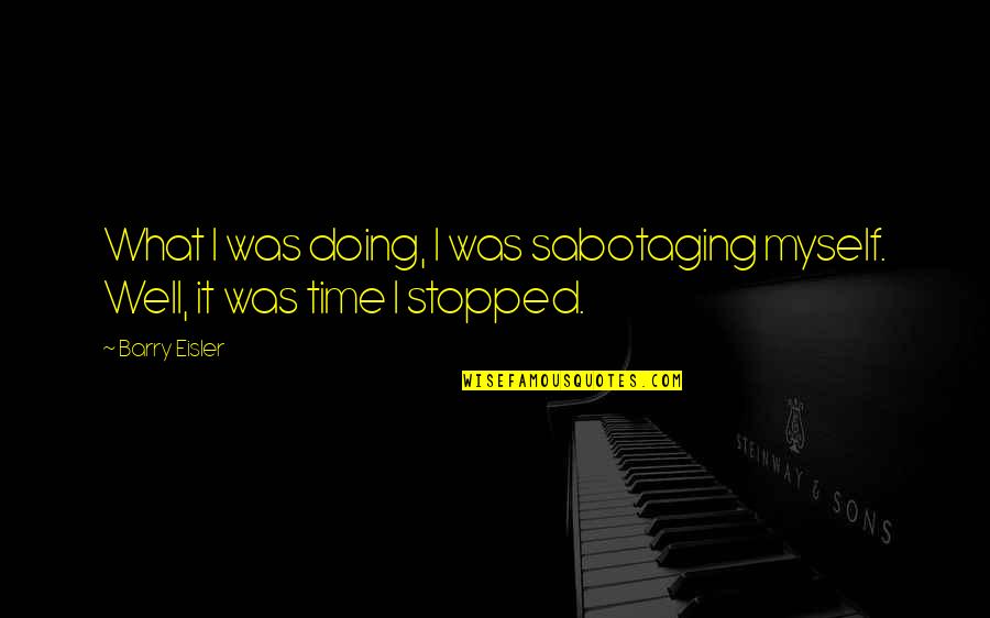 Existential Anxiety Quotes By Barry Eisler: What I was doing, I was sabotaging myself.