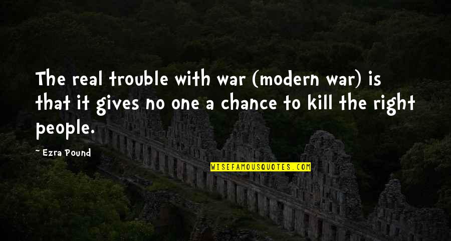 Existential Anxiety Quotes By Ezra Pound: The real trouble with war (modern war) is