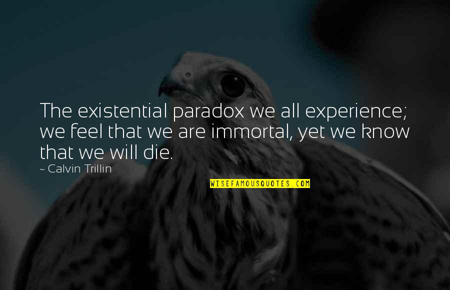 Existential Crisis Quotes By Calvin Trillin: The existential paradox we all experience; we feel