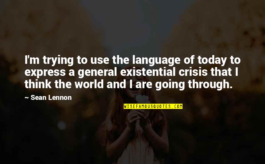 Existential Crisis Quotes By Sean Lennon: I'm trying to use the language of today