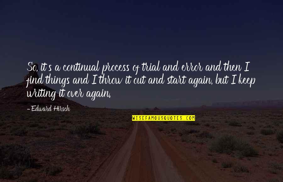 Existential Kink Quotes By Edward Hirsch: So, it's a continual process of trial and Existential Kink Quotes By Edward Hirsch: So, it's a continual process of trial and