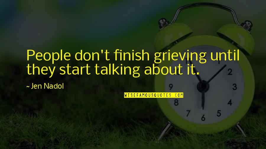 Existential Kink Quotes By Jen Nadol: People don't finish grieving until they start talking
