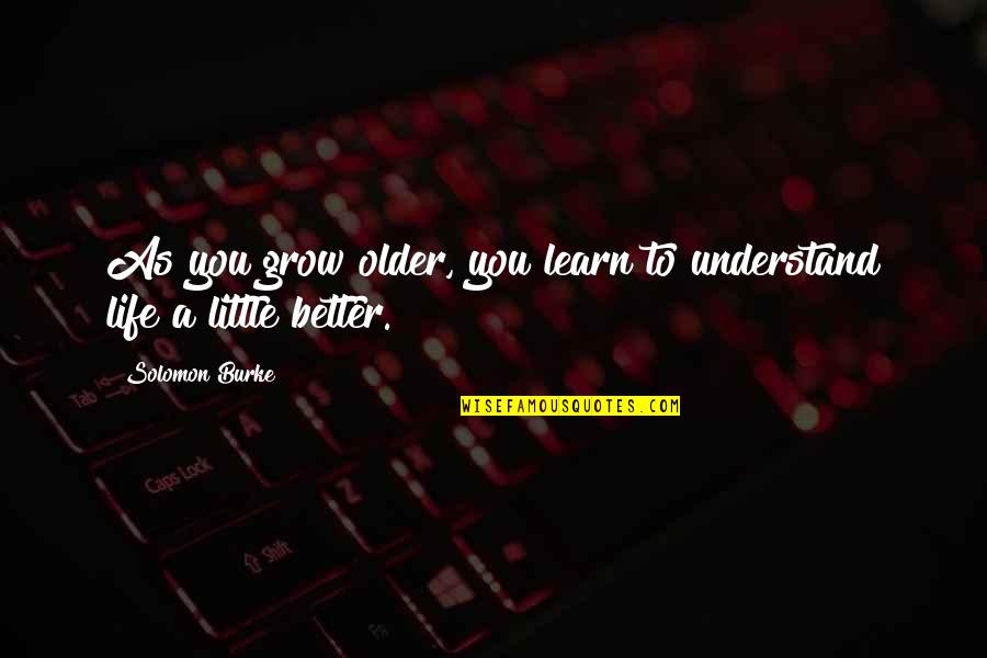 Existential Nihilism Quotes By Solomon Burke: As you grow older, you learn to understand