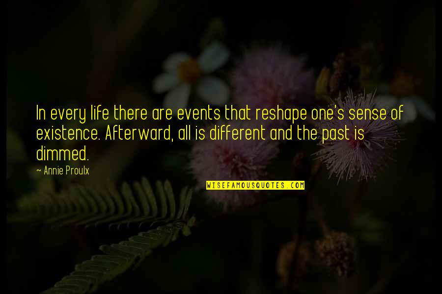Existentialism Life Quotes By Annie Proulx: In every life there are events that reshape Existentialism Life Quotes By Annie Proulx: In every life there are events that reshape