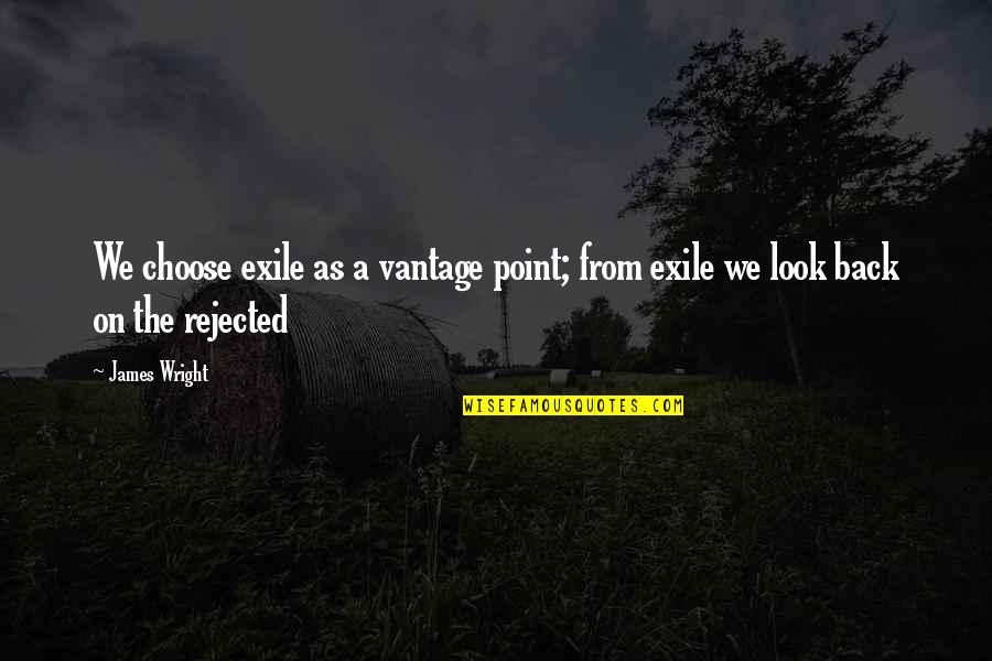 Existentialism Life Quotes By James Wright: We choose exile as a vantage point; from