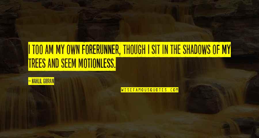 Existentialism Life Quotes By Kahlil Gibran: I too am my own forerunner, though I Existentialism Life Quotes By Kahlil Gibran: I too am my own forerunner, though I