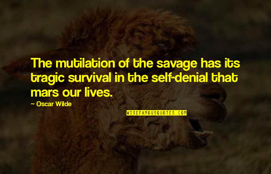 Existentialism Life Quotes By Oscar Wilde: The mutilation of the savage has its tragic Existentialism Life Quotes By Oscar Wilde: The mutilation of the savage has its tragic