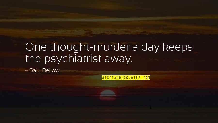Existentialism Life Quotes By Saul Bellow: One thought-murder a day keeps the psychiatrist away. Existentialism Life Quotes By Saul Bellow: One thought-murder a day keeps the psychiatrist away.