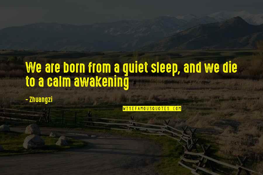 Existentialism Life Quotes By Zhuangzi: We are born from a quiet sleep, and