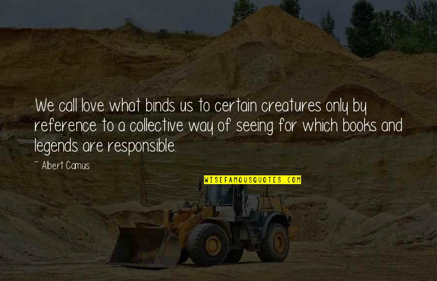Existentialism Love Quotes By Albert Camus: We call love what binds us to certain