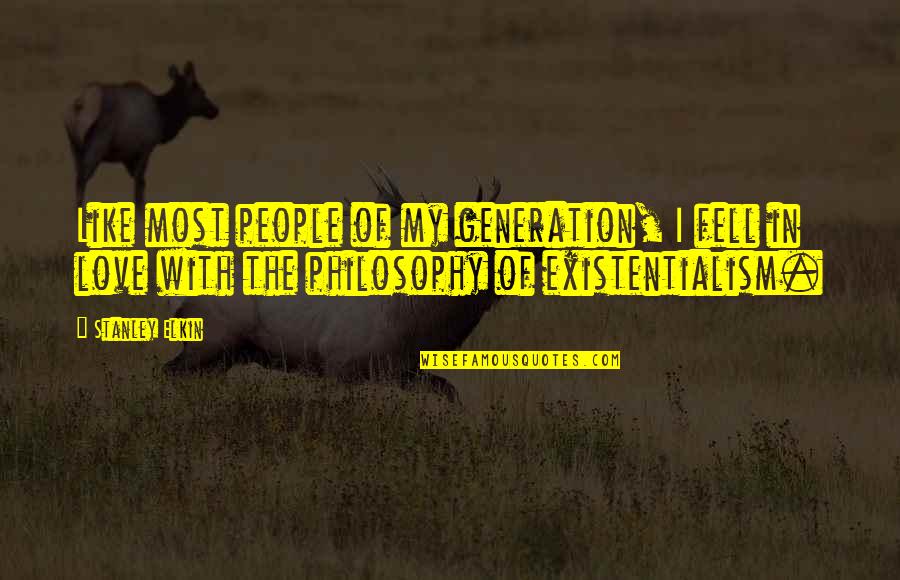 Existentialism Love Quotes By Stanley Elkin: Like most people of my generation, I fell