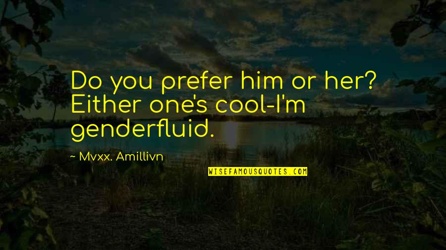 Existentialist Philosopher Quotes By Mvxx. Amillivn: Do you prefer him or her? Either one's